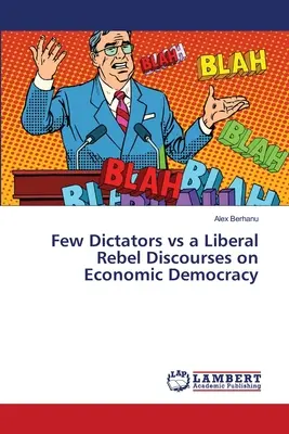 Wenige Diktatoren gegen einen liberalen Rebellen - Diskurse zur Wirtschaftsdemokratie - Few Dictators vs a Liberal Rebel Discourses on Economic Democracy