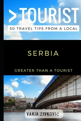 Greater Than a Tourist - Serbien: 50 Reisetipps von einem Einheimischen - Greater Than a Tourist - Serbia: 50 Travel Tips from a Local