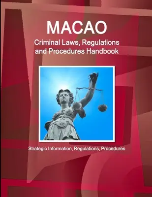 Handbuch der Strafgesetze, -vorschriften und -verfahren von Macau - Strategische Informationen, Vorschriften, Verfahren - Macao Criminal Laws, Regulations and Procedures Handbook - Strategic Information, Regulations, Procedures