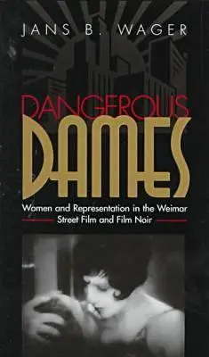 Gefährliche Frauen: Frauen und Repräsentation im Film Noir und dem Weimarer Straßenfilm - Dangerous Dames: Women and Representation in Film Noir and the Weimar Street Film