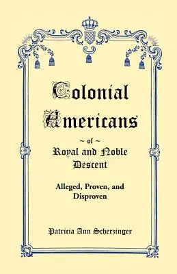 Koloniale Amerikaner königlicher und adliger Abstammung: Behauptet, bewiesen und widerlegt - Colonial Americans of Royal & Noble Descent: Alleged, Proven, and Disproven