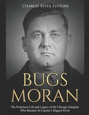 Bugs Moran: Das berüchtigte Leben und Vermächtnis des Chicagoer Gangsters, der zu Al Capones größtem Rivalen wurde - Bugs Moran: The Notorious Life and Legacy of the Chicago Gangster Who Became Al Capone's Biggest Rival