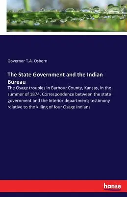 Die Landesregierung und das Indianerbüro: Die Osage-Unruhen in Barbour County, Kansas, im Sommer 1874. Korrespondenz zwischen der Staatsregierung - The State Government and the Indian Bureau: The Osage troubles in Barbour County, Kansas, in the summer of 1874. Correspondence between the state gove