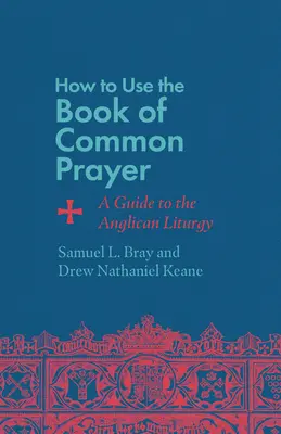 Wie man das Book of Common Prayer benutzt: Ein Leitfaden für die anglikanische Liturgie - How to Use the Book of Common Prayer: A Guide to the Anglican Liturgy