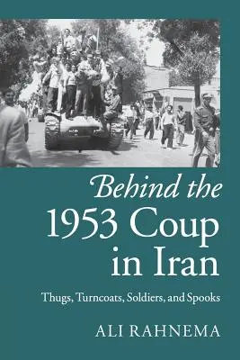 Hinter dem Staatsstreich von 1953 im Iran: Verbrecher, Abtrünnige, Soldaten und Spione - Behind the 1953 Coup in Iran: Thugs, Turncoats, Soldiers, and Spooks