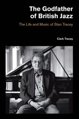 Der Pate des britischen Jazz: Das Leben und die Musik von Stan Tracey - The Godfather of British Jazz: The Life and Music of Stan Tracey