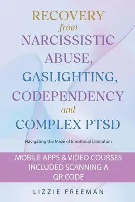 Genesung von narzisstischem Missbrauch, Gaslighting, Co-Abhängigkeit und komplexem PTSD: Navigieren durch das Labyrinth der emotionalen Befreiung - Recovery From Narcissistic Abuse, Gaslighting, Codependency and Complex PTSD: Navigating the Maze of Emotional Liberation