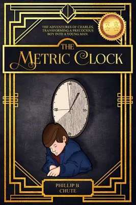 Die metrische Uhr: Die Abenteuer von Charles, der einen frühreifen Jungen in einen jungen Mann verwandelt. - The Metric Clock: The Adventures of Charles, Transforming a Precocious Boy into a Young Man.