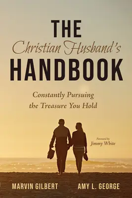 Das Handbuch für den christlichen Ehemann: Ständig auf der Suche nach dem Schatz, den Sie besitzen - The Christian Husband's Handbook: Constantly Pursuing the Treasure You Hold