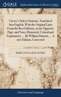 Cicero's Select Orations, übersetzt ins Englische; mit dem lateinischen Original der besten Ausgaben auf der gegenüberliegenden Seite; und historischen, kritischen Anmerkungen - Cicero's Select Orations, Translated Into English; With the Original Latin From the Best Editions, in the Opposite Page; and Notes Historical, Critica