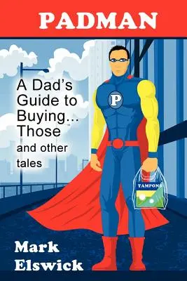 Padman: Der Leitfaden eines Vaters für den Kauf von... Diese und andere Geschichten - Padman: A Dad's Guide to Buying... Those and Other Tales