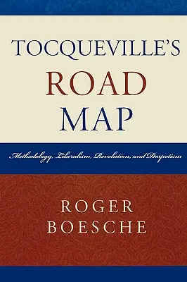 Tocquevilles Straßenkarte: Methodologie, Liberalismus, Revolution und Despotismus - Tocqueville's Road Map: Methodology, Liberalism, Revolution, and Despotism