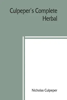 Culpeper's Complete herbal: zu dem jetzt mehr als hundert zusätzliche Kräuter hinzugefügt sind, mit einer Darstellung ihrer medizinischen und okkulten Eigenschaften - Culpeper's Complete herbal: to which is now added, upwards of one hundred additional herbs, with a display of their medicinal and occult qualities