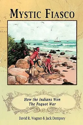 Mystisches Fiasko: Wie die Indianer den Pequot-Krieg gewannen - Mystic Fiasco How the Indians Won The Pequot War