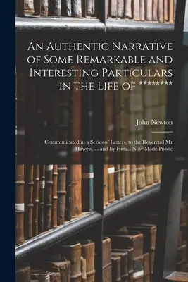 Eine authentische Erzählung einiger bemerkenswerter und interessanter Einzelheiten aus dem Leben von ********: Mitgeteilt in einer Reihe von Briefen, an den Reverend Mr. - An Authentic Narrative of Some Remarkable and Interesting Particulars in the Life of ********: Communicated in a Series of Letters, to the Reverend Mr