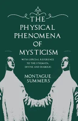 Die physikalischen Phänomene der Mystik - Mit besonderem Bezug auf die Stigmata, die göttlichen und die diabolischen - The Physical Phenomena of Mysticism - With Especial Reference to the Stigmata, Divine and Diabolic