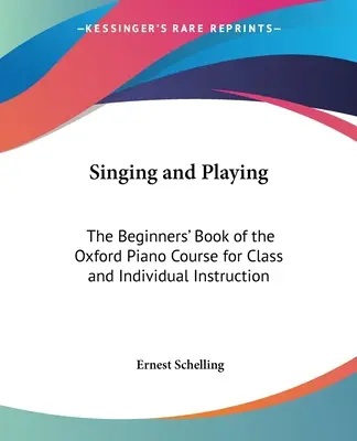 Singen und Spielen: Das Anfängerbuch des Oxford-Klavierkurses für Unterricht und Einzelunterricht - Singing and Playing: The Beginners' Book of the Oxford Piano Course for Class and Individual Instruction