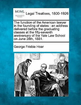 Die Funktion des amerikanischen Anwalts bei der Gründung von Staaten: Eine Ansprache vor den Abschlussklassen anlässlich des siebenundfünfzigsten Jahrestages der - The Function of the American Lawyer in the Founding of States: An Address Delivered Before the Graduating Classes at the Fifty-Seventh Anniversary of