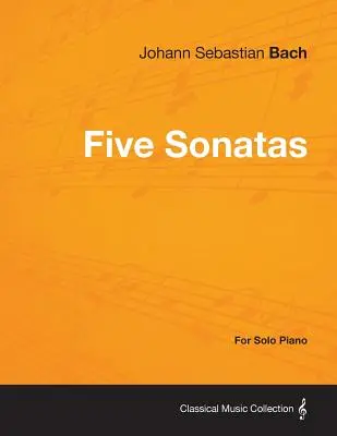 Fünf Sonaten von Bach - für Klavier solo - Five Sonatas by Bach - For Solo Piano