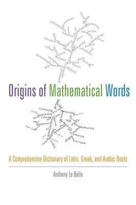 Ursprünge der mathematischen Wörter: Ein umfassendes Wörterbuch der lateinischen, griechischen und arabischen Wurzeln - Origins of Mathematical Words: A Comprehensive Dictionary of Latin, Greek, and Arabic Roots
