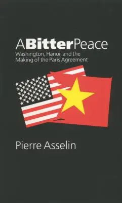 Ein bitterer Frieden: Washington, Hanoi und die Entstehung des Pariser Abkommens - A Bitter Peace: Washington, Hanoi, and the Making of the Paris Agreement