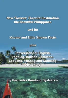 Das neue Lieblingsreiseziel der Touristen: Die schönen Philippinen und ihre bekannten und weniger bekannten Fakten plus Konversationssprache Englisch, Tagalog, Ilocano, Bico - New Tourists' Favorite Destination: The Beautiful Philippines and Its Known and Little Known Facts Plus Conversational English, Tagalog, Ilocano, Bico