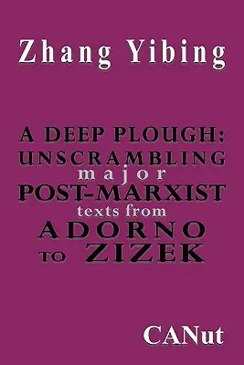 Ein tiefer Pflug: Entschlüsselung der wichtigsten postmarxistischen Texte von Adorno bis Zizek - A Deep Plough: Unscrambling Major Post-Marxist Texts. from Adorno to Zizek