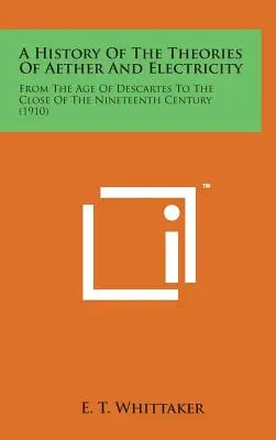 Eine Geschichte der Theorien von Äther und Elektrizität: Vom Zeitalter von Descartes bis zum Ende des neunzehnten Jahrhunderts (1910) - A History of the Theories of Aether and Electricity: From the Age of Descartes to the Close of the Nineteenth Century (1910)