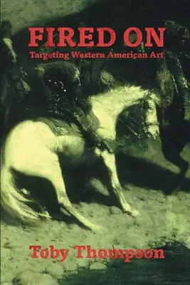 Angezündet: Die Kunst des amerikanischen Westens im Visier - Fired On: Targeting Western American Art