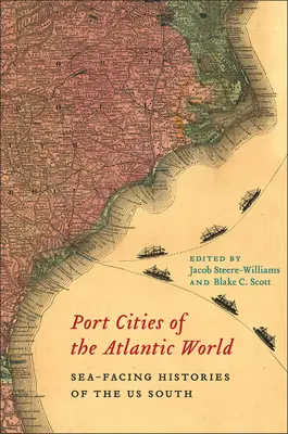 Hafenstädte in der atlantischen Welt: Die Geschichte des amerikanischen Südens im Angesicht des Meeres - Port Cities of the Atlantic World: Sea-Facing Histories of the Us South