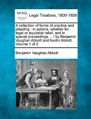Eine Sammlung von Formen der Praxis und Schriftsätze: in Klagen, ob für rechtliche oder billige Abhilfe, und in besonderen Verfahren ... / von Benjamin Vaugha - A collection of forms of practice and pleading: in actions, whether for legal or equitable relief, and in special proceedings ... / by Benjamin Vaugha
