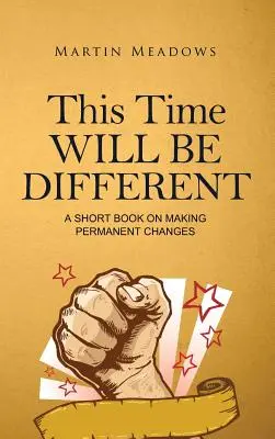 Dieses Mal wird es anders sein: Ein kurzes Buch über dauerhafte Veränderungen - This Time Will Be Different: A Short Book on Making Permanent Changes