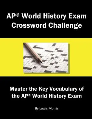 AP World History Exam Crossword Challenge: Meistern Sie das Schlüsselvokabular für die AP World History-Prüfung - AP World History Exam Crossword Challenge: Master the Key Vocabulary of the AP World History Exam