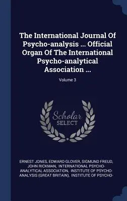 Die Internationale Zeitschrift der Psycho-Analyse ... Offizielles Organ der Internationalen Psychoanalytischen Vereinigung ...; Band 3 - The International Journal Of Psycho-analysis ... Official Organ Of The International Psycho-analytical Association ...; Volume 3