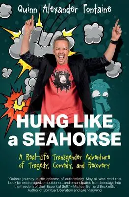 Aufgehängt wie ein Seepferdchen: Ein echtes Transgender-Abenteuer mit Tragödie, Komödie und Genesung - Hung Like a Seahorse: A Real-Life Transgender Adventure of Tragedy, Comedy, and Recovery