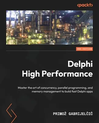 Delphi High Performance - Zweite Auflage: Beherrschen Sie die Kunst der Parallelität, der parallelen Programmierung und der Speicherverwaltung, um schnelle Delphi-Anwendungen zu erstellen - Delphi High Performance - Second Edition: Master the art of concurrency, parallel programming, and memory management to build fast Delphi apps