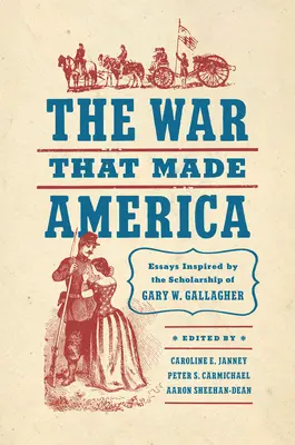 Der Krieg, der Amerika gemacht hat: Essays, inspiriert von den Forschungen von Gary W. Gallagher - The War That Made America: Essays Inspired by the Scholarship of Gary W. Gallagher