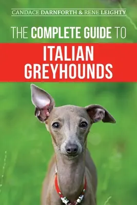 Der vollständige Leitfaden für italienische Windhunde: Ausbildung, Training, Fütterung, Sozialisierung, Pflege und Liebe für Ihren neuen italienischen Windhundwelpen - The Complete Guide to Italian Greyhounds: Training, Properly Exercising, Feeding, Socializing, Grooming, and Loving Your New Italian Greyhound Puppy