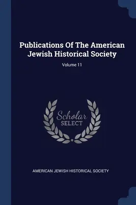 Veröffentlichungen der Amerikanisch-Jüdischen Historischen Gesellschaft; Band 11 - Publications Of The American Jewish Historical Society; Volume 11