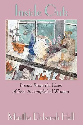 Von innen nach außen: Gedichte aus dem Leben von fünf vollendeten Frauen - Inside Out: Poems From the Lives of Five Accomplished Women