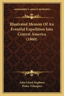 Illustrierte Erinnerungen an eine ereignisreiche Expedition nach Mittelamerika (1860) - Illustrated Memoir Of An Eventful Expedition Into Central America (1860)