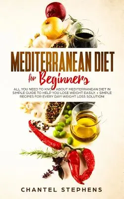 Mittelmeer-Diät für Einsteiger: Alles, was Sie über die Mittelmeerdiät wissen müssen, in einer einfachen Anleitung, die Ihnen hilft, leicht abzunehmen. + Einfache Rezepte für E - Mediterranean Diet for Beginners: All you Need to Know About Mediterranean Diet in Simple Guide to Help you Lose Weight Easily. + Simple Recipes for E