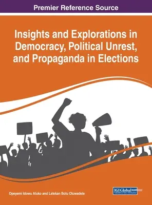 Einblicke und Erkundungen in Demokratie, politische Unruhen und Propaganda bei Wahlen - Insights and Explorations in Democracy, Political Unrest, and Propaganda in Elections