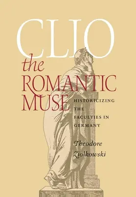 Clio, die romantische Muse: Historisierung der Fakultäten in Deutschland - Clio the Romantic Muse: Historicizing the Faculties in Germany