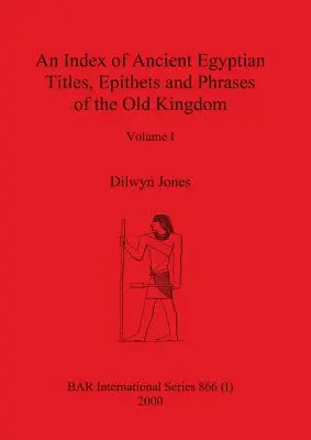 Ein Verzeichnis altägyptischer Titel, Epitheta und Redewendungen des Alten Reiches, Band I - An Index of Ancient Egyptian Titles, Epithets and Phrases of the Old Kingdom Volume I
