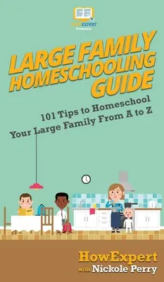 Leitfaden für Homeschooling mit einer großen Familie: 101 Tipps zum Homeschooling einer großen Familie von A bis Z - Large Family Homeschooling Guide: 101 Tips to Homeschool Your Large Family From A to Z