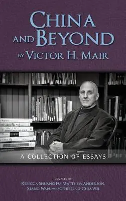 China und darüber hinaus von Victor H. Mair: A Collection of Essays - China and Beyond by Victor H. Mair: A Collection of Essays