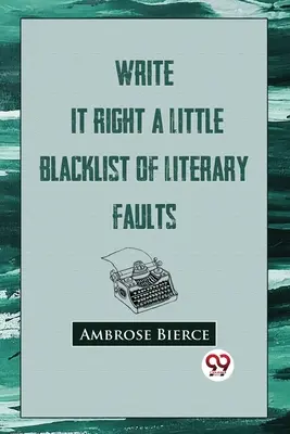 Schreib es richtig: Eine kleine schwarze Liste literarischer Fehler - Write It Right: A Little Blacklist Of Literary Faults