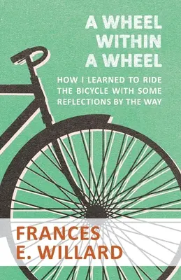 Ein Rad im Rad - Wie ich lernte, Fahrrad zu fahren, mit einigen Betrachtungen über den Weg - A Wheel within a Wheel - How I learned to Ride the Bicycle with Some Reflections by the Way