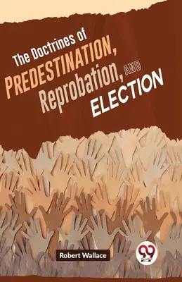 Die Lehren von Prädestination, Verwerfung und Erwählung - The Doctrines Of Predestination, Reprobation, And Election